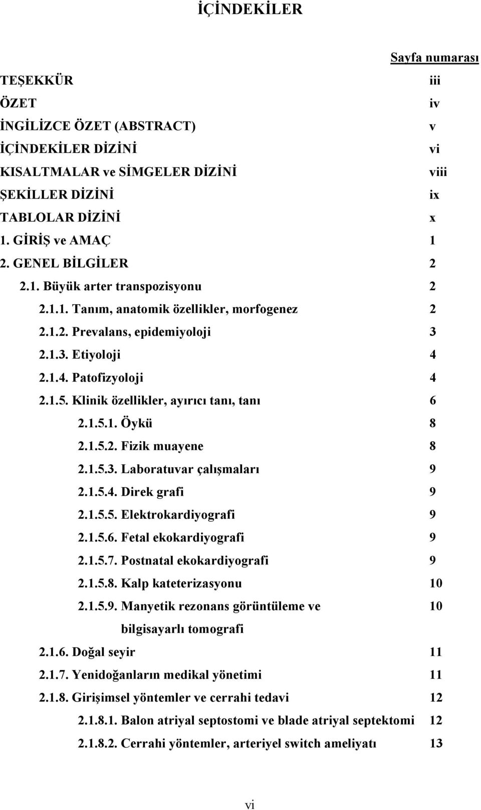 Klinik özellikler, ayırıcı tanı, tanı 6 2.1.5.1. Öykü 8 2.1.5.2. Fizik muayene 8 2.1.5.3. Laboratuvar çalışmaları 9 2.1.5.4. Direk grafi 9 2.1.5.5. Elektrokardiyografi 9 2.1.5.6. Fetal ekokardiyografi 9 2.