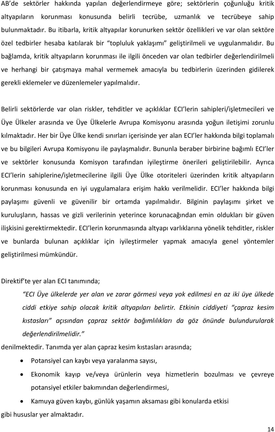 Bu bağlamda, kritik altyapıların korunması ile ilgili önceden var olan tedbirler değerlendirilmeli ve herhangi bir çatışmaya mahal vermemek amacıyla bu tedbirlerin üzerinden gidilerek gerekli