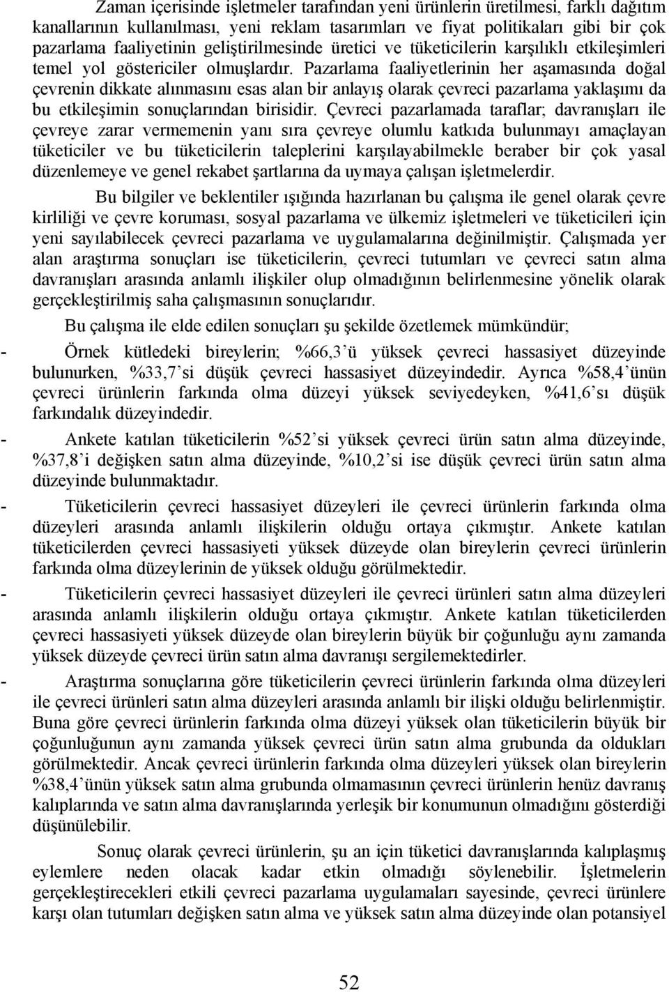 Pazarlama faaliyetlerinin her aşamasında doğal çevrenin dikkate alınmasını esas alan bir anlayış olarak çevreci pazarlama yaklaşımı da bu etkileşimin sonuçlarından birisidir.