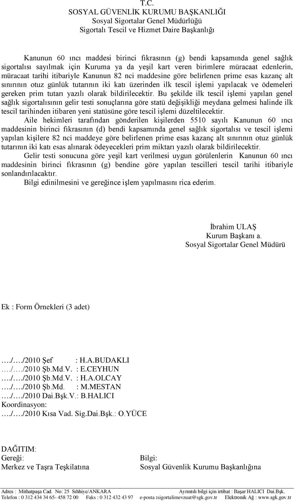 Bu şekilde ilk tescil işlemi yapılan genel sağlık sigortalısının gelir testi sonuçlarına göre statü değişikliği meydana gelmesi halinde ilk tescil tarihinden itibaren yeni statüsüne göre tescil