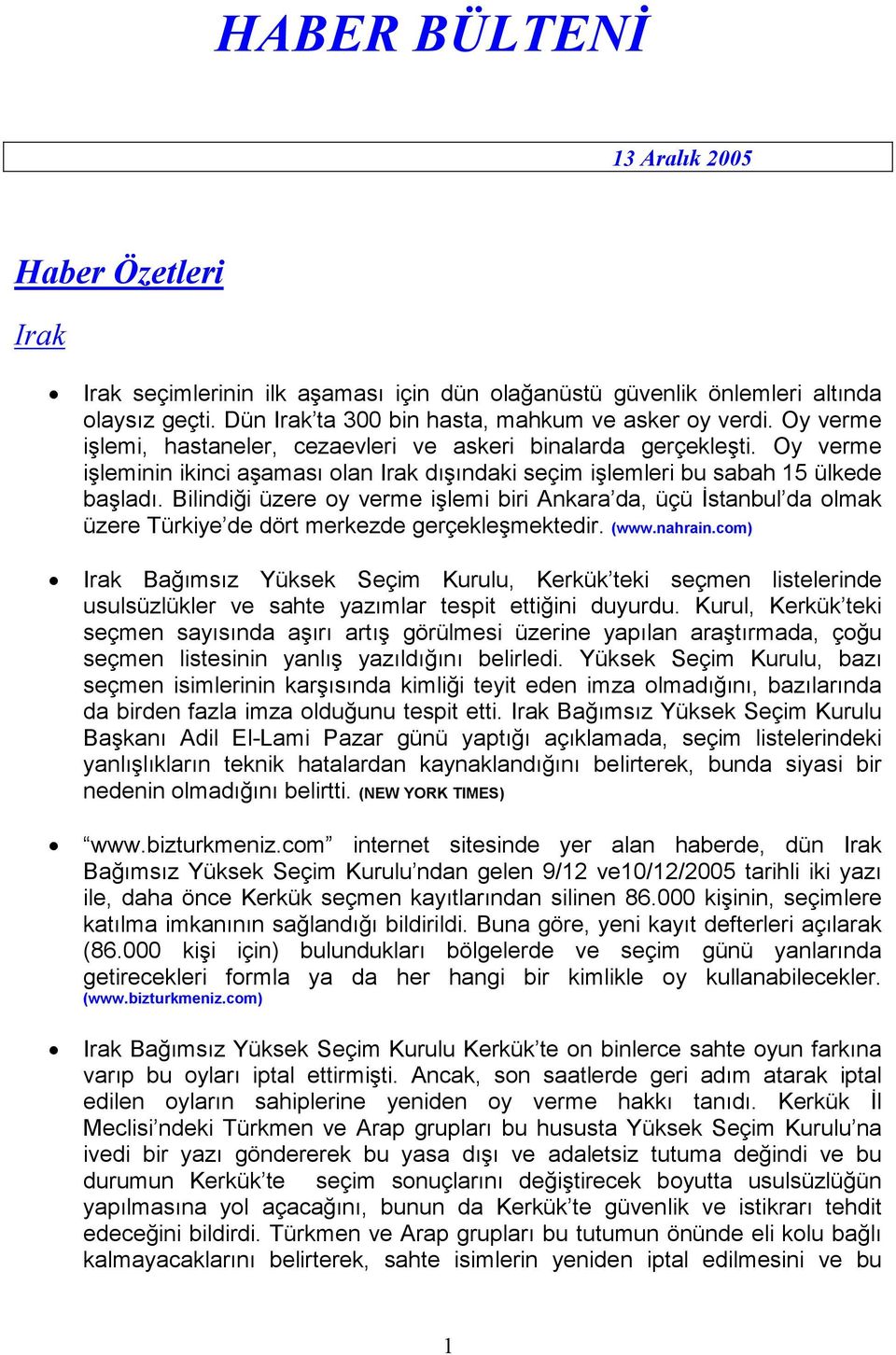 Bilindiği üzere oy verme işlemi biri Ankara da, üçü Đstanbul da olmak üzere Türkiye de dört merkezde gerçekleşmektedir. (www.nahrain.