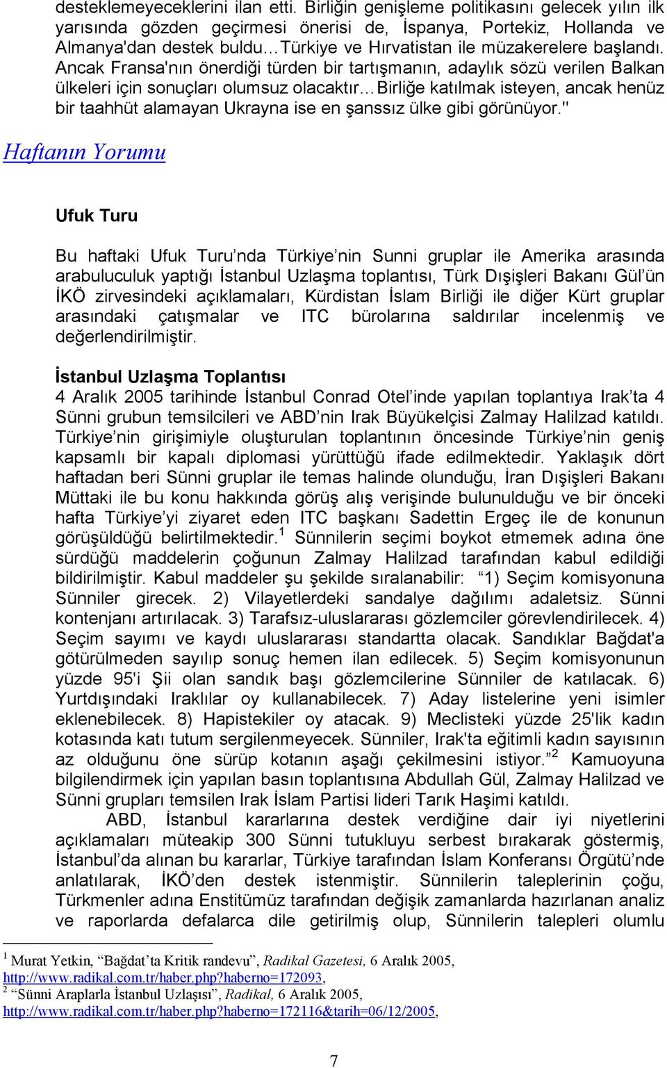 Ancak Fransa'nın önerdiği türden bir tartışmanın, adaylık sözü verilen Balkan ülkeleri için sonuçları olumsuz olacaktır Birliğe katılmak isteyen, ancak henüz bir taahhüt alamayan Ukrayna ise en