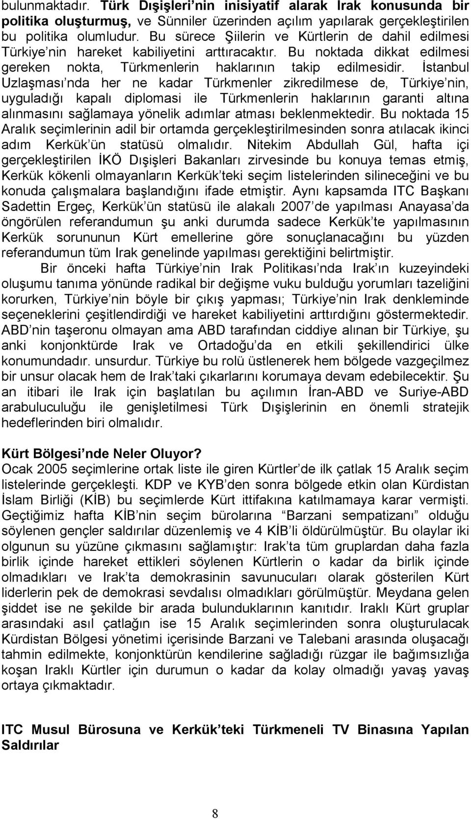 Đstanbul Uzlaşması nda her ne kadar Türkmenler zikredilmese de, Türkiye nin, uyguladığı kapalı diplomasi ile Türkmenlerin haklarının garanti altına alınmasını sağlamaya yönelik adımlar atması