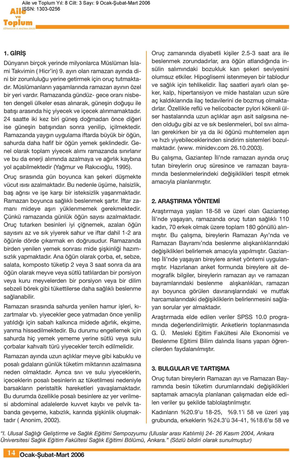 Ramazanda gündüz- gece oranı nisbeten dengeli ülkeler esas alınarak, güneşin doğuşu ile batışı arasında hiç yiyecek ve içecek alınmamaktadır.