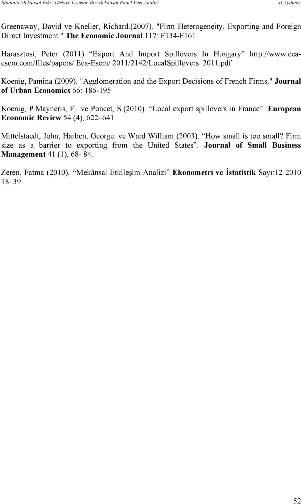 pdf Koenig, Pamina (2009). "Agglomeration and the Export Decisions of French Firms." Journal of Urban Economics 66: 186-195 Koenig, P.Mayneris, F.. ve Poncet, S.(2010).