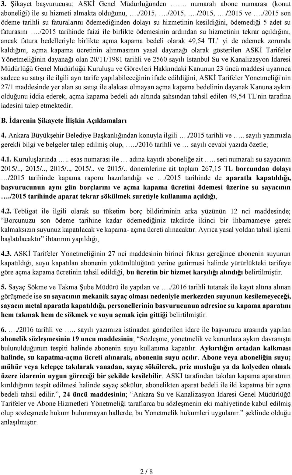 /2015 tarihinde faizi ile birlikte ödemesinin ardından su hizmetinin tekrar açıldığını, ancak fatura bedelleriyle birlikte açma kapama bedeli olarak 49,54 TL yi de ödemek zorunda kaldığını, açma