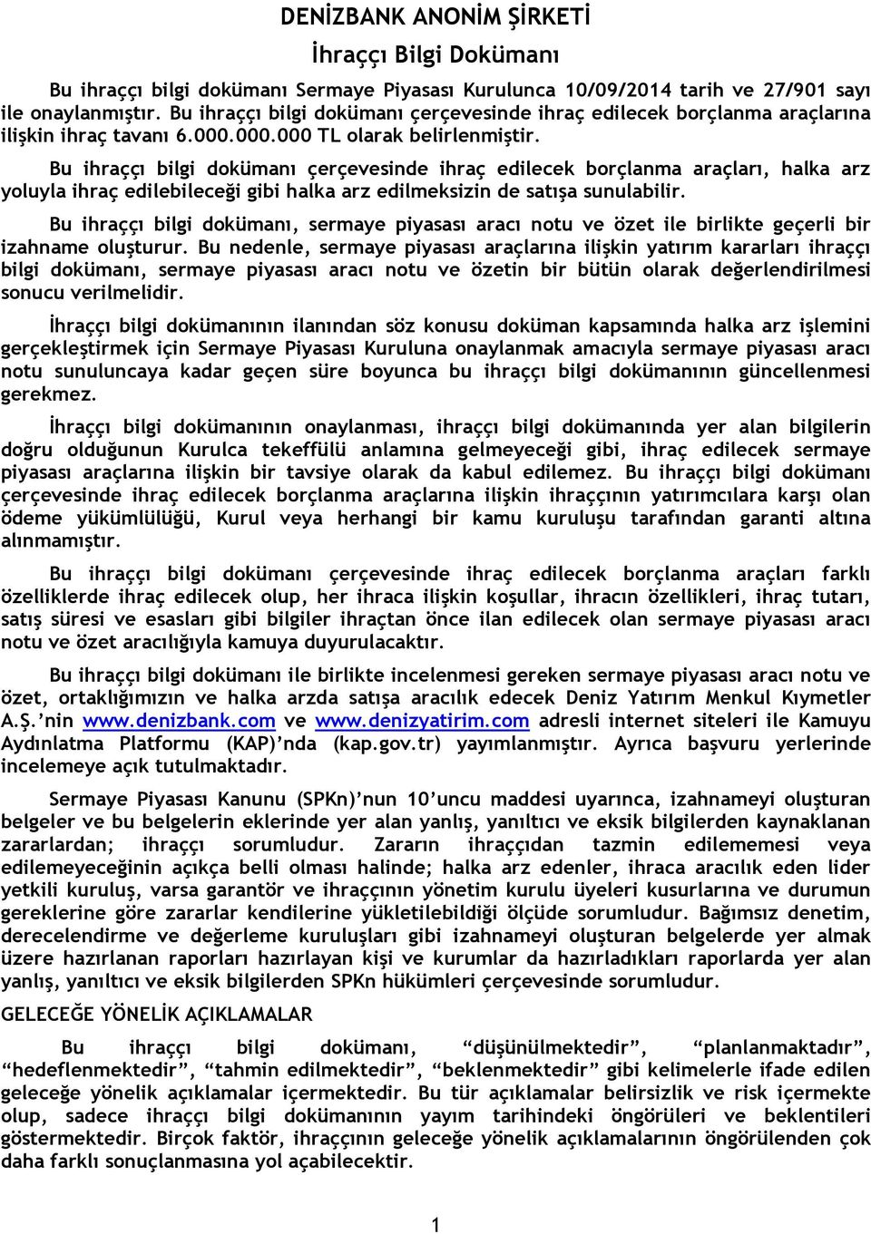 Bu ihraççı bilgi dokümanı çerçevesinde ihraç edilecek borçlanma araçları, halka arz yoluyla ihraç edilebileceği gibi halka arz edilmeksizin de satışa sunulabilir.