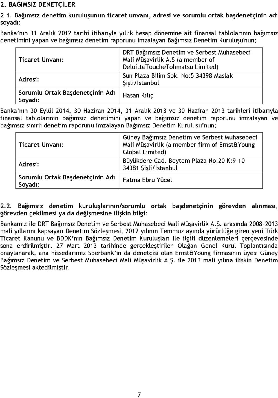 denetimini yapan ve bağımsız denetim raporunu imzalayan Bağımsız Denetim Kuruluşu'nun; Ticaret Unvanı: Adresi: Sorumlu Ortak Başdenetçinin Adı Soyadı: DRT Bağımsız Denetim ve Serbest Muhasebeci Mali