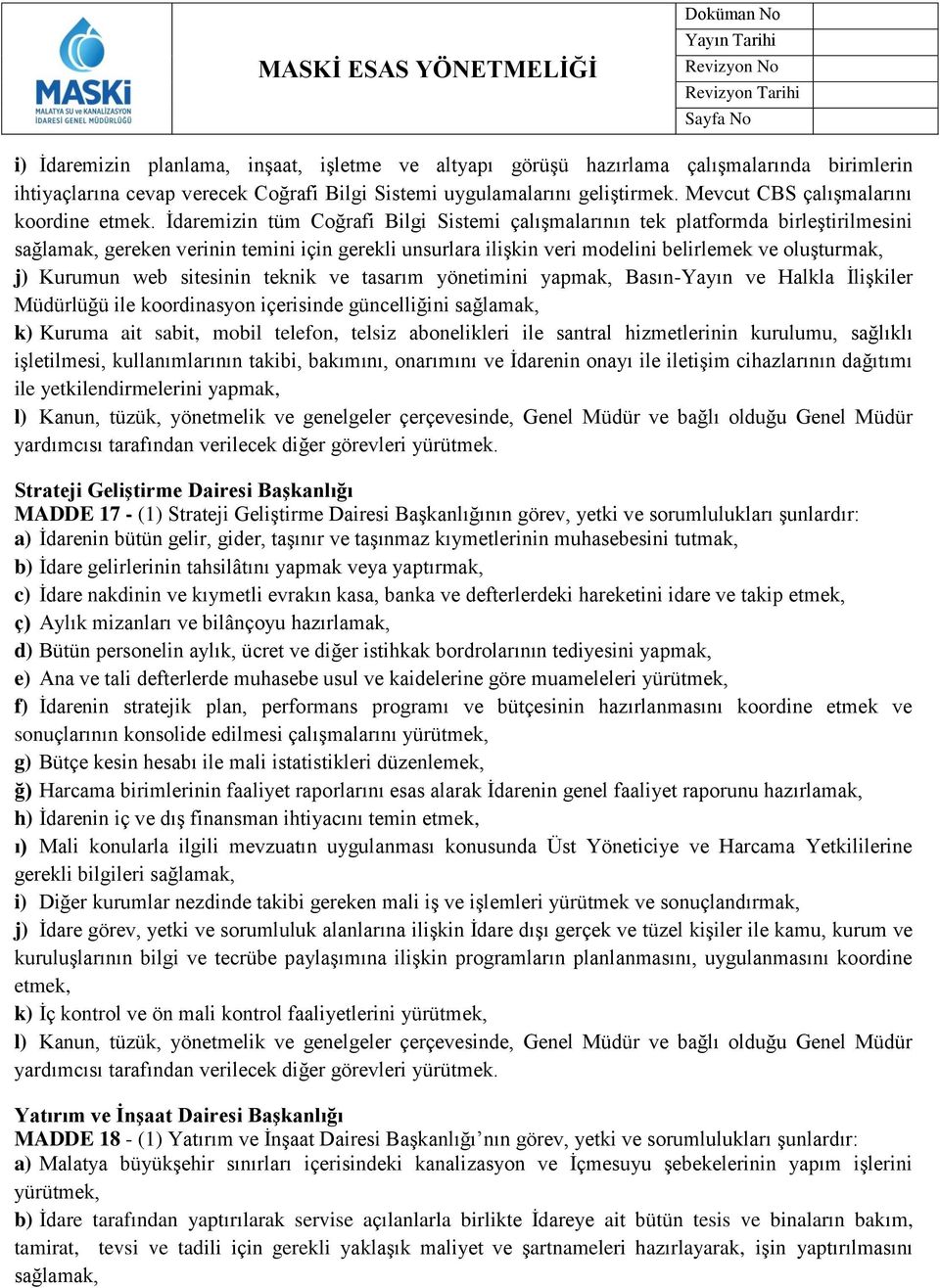 İdaremizin tüm Coğrafi Bilgi Sistemi çalışmalarının tek platformda birleştirilmesini sağlamak, gereken verinin temini için gerekli unsurlara ilişkin veri modelini belirlemek ve oluşturmak, j) Kurumun