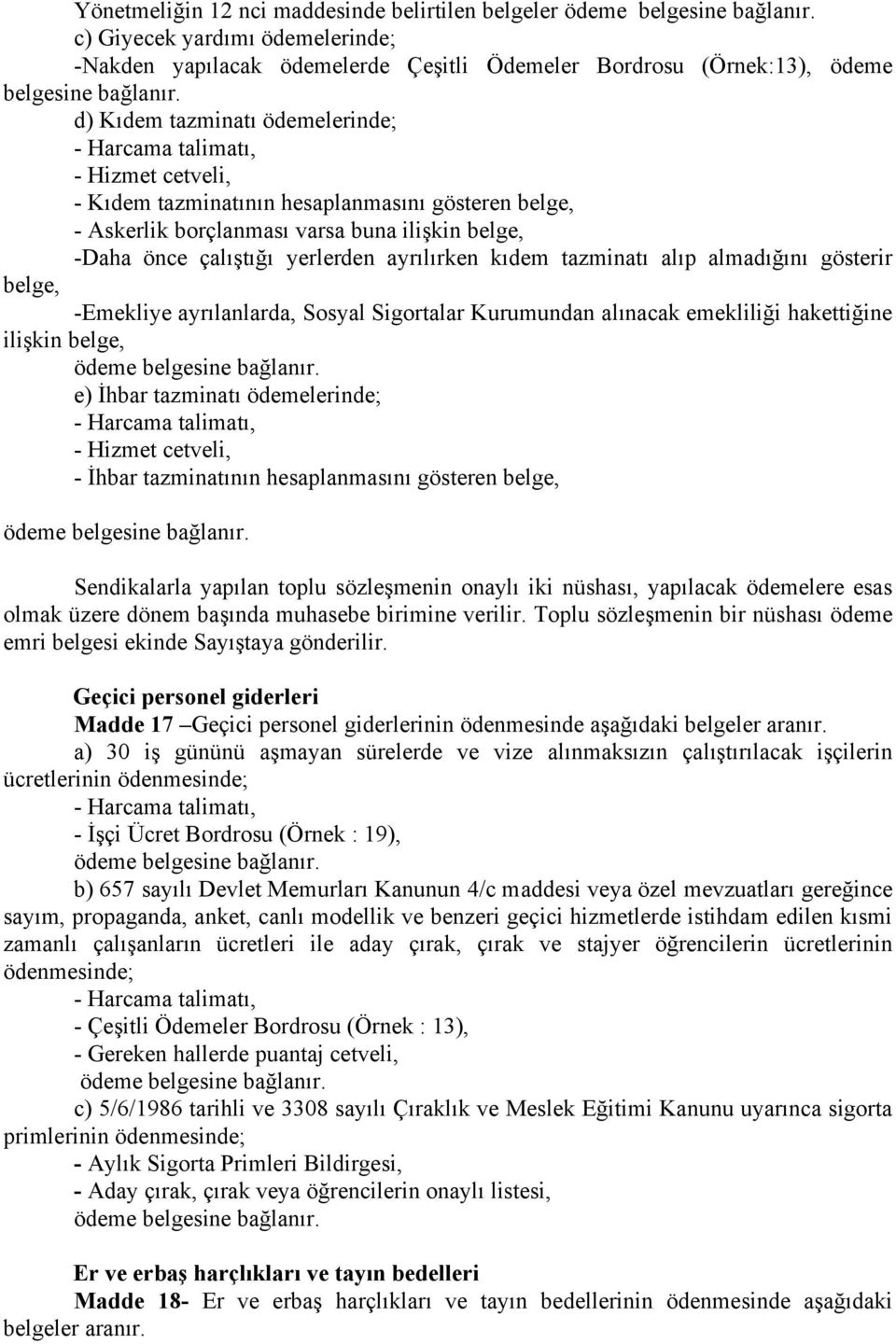 tazminatı alıp almadığını gösterir belge, -Emekliye ayrılanlarda, Sosyal Sigortalar Kurumundan alınacak emekliliği hakettiğine ilişkin belge, e) İhbar tazminatı ödemelerinde; - Hizmet cetveli, -