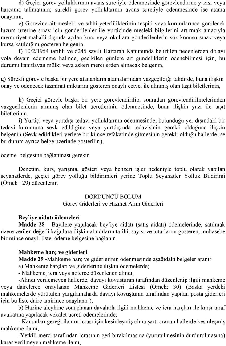 kurs veya okullara gönderilenlerin söz konusu sınav veya kursa katıldığını gösteren belgenin, f) 10/2/1954 tarihli ve 6245 sayılı Harcırah Kanununda belirtilen nedenlerden dolayı yola devam edememe