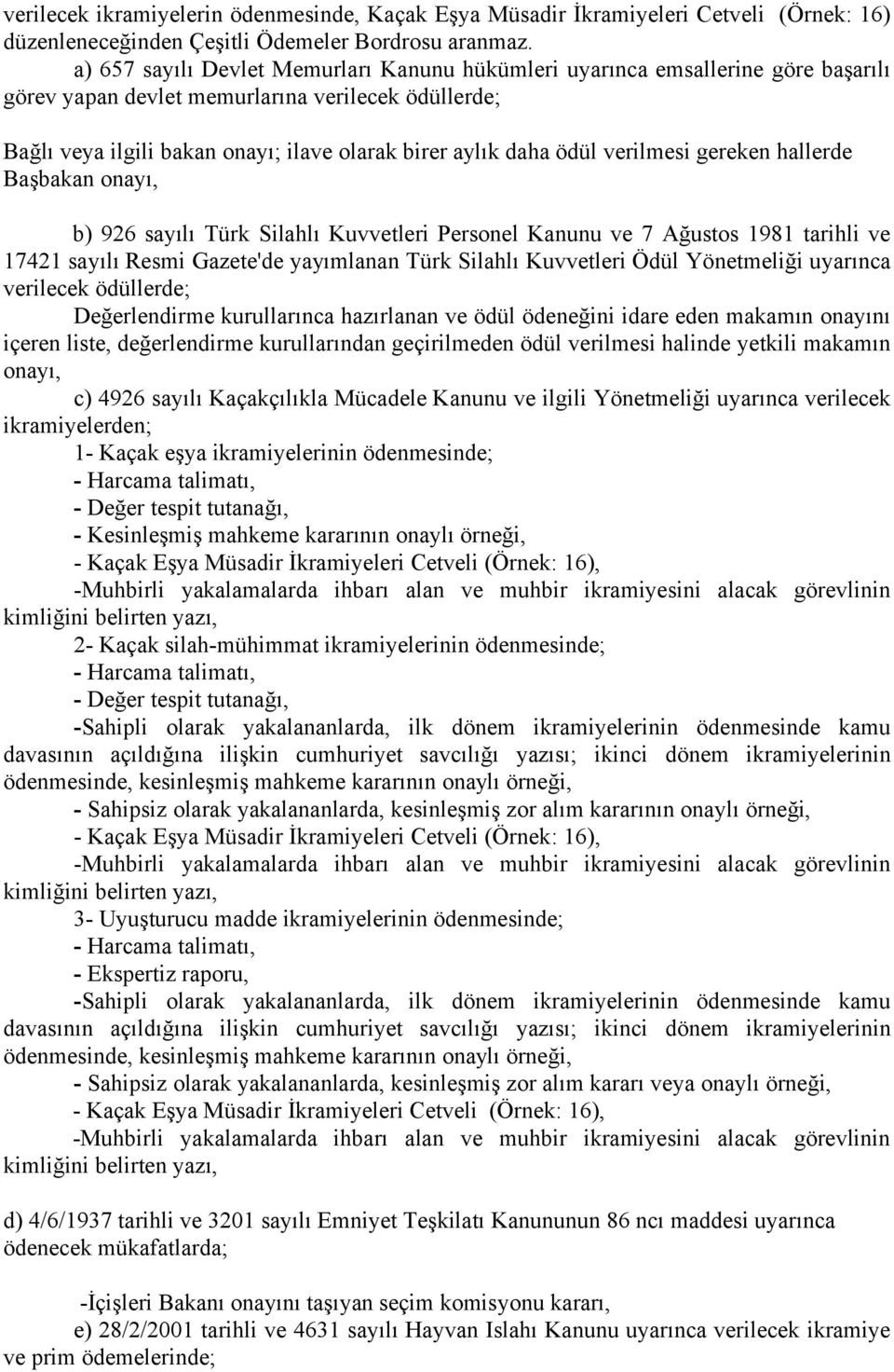 ödül verilmesi gereken hallerde Başbakan onayı, b) 926 sayılı Türk Silahlı Kuvvetleri Personel Kanunu ve 7 Ağustos 1981 tarihli ve 17421 sayılı Resmi Gazete'de yayımlanan Türk Silahlı Kuvvetleri Ödül