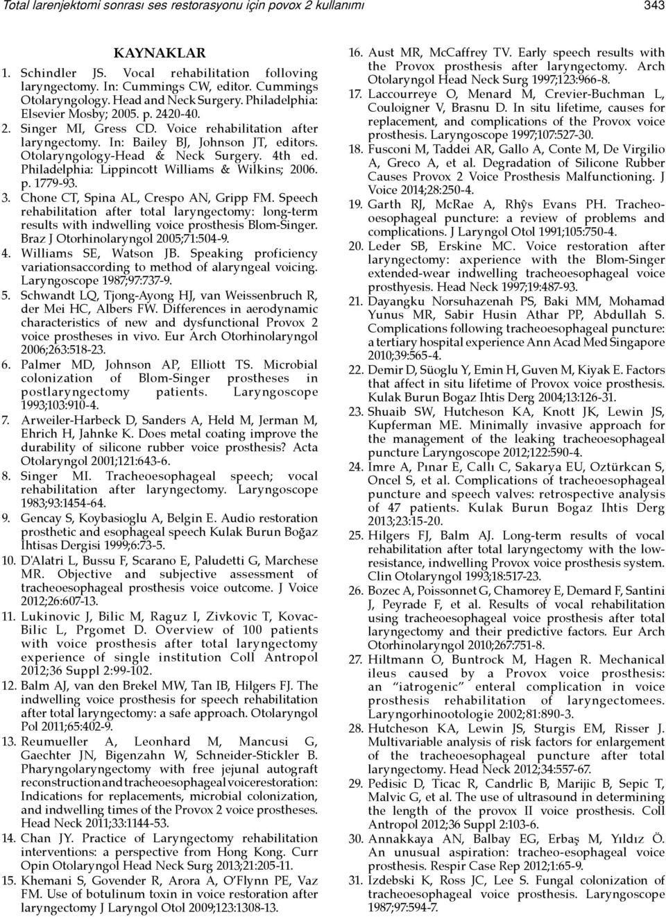 Otolaryngology-Head & Neck Surgery. 4th ed. Philadelphia: Lippincott Williams & Wilkins; 2006. p. 1779-93. 3. Chone CT, Spina AL, Crespo AN, Gripp FM.