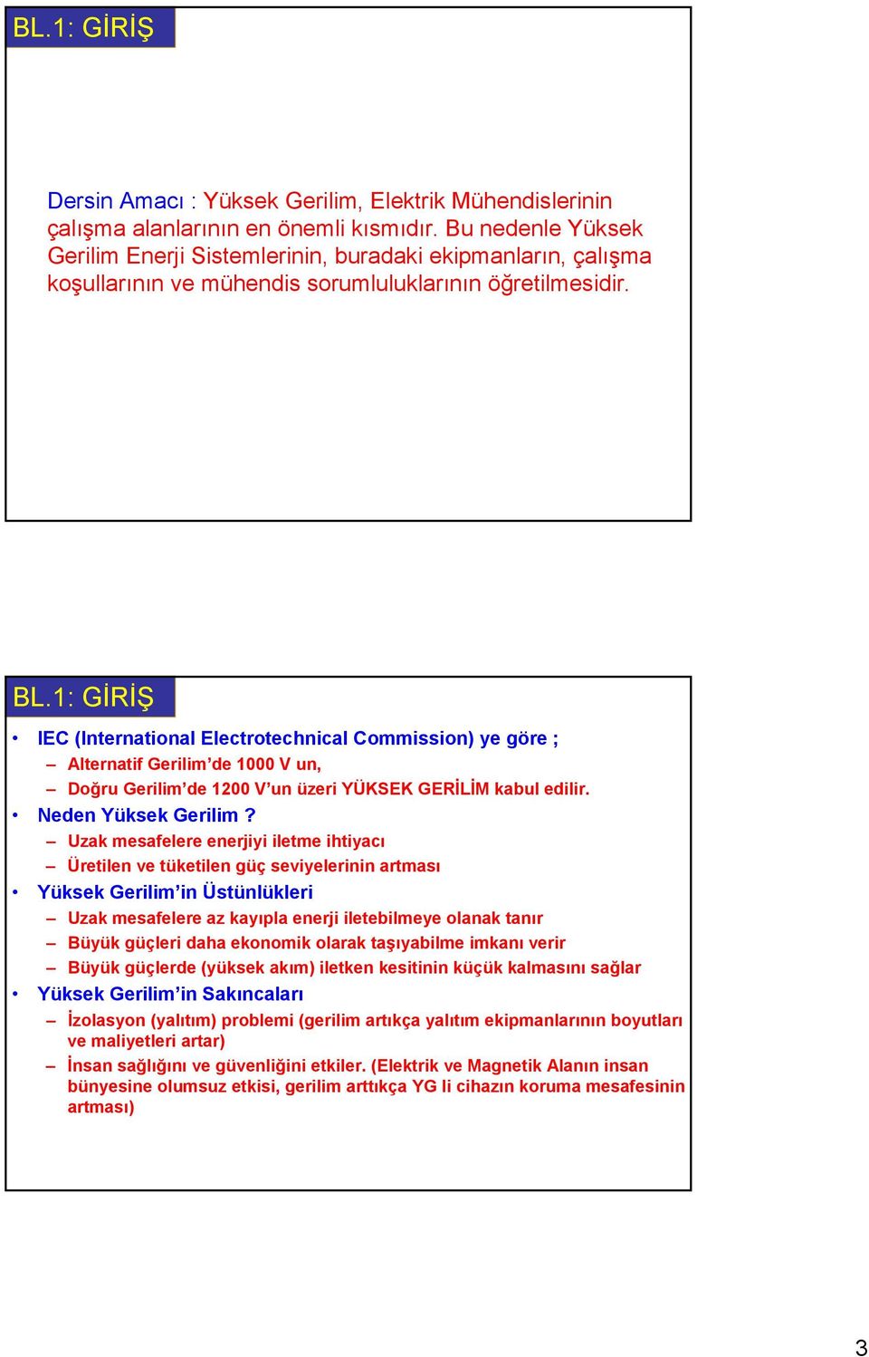 : GİRİŞ IEC (Intentionl Electotechnicl Commission) ye göe ; Altentif Geilim de 000 V un, Doğu Geilim de 00 V un üzei YÜKSEK GERİLİM kbul edili. Neden Yüksek Geilim?