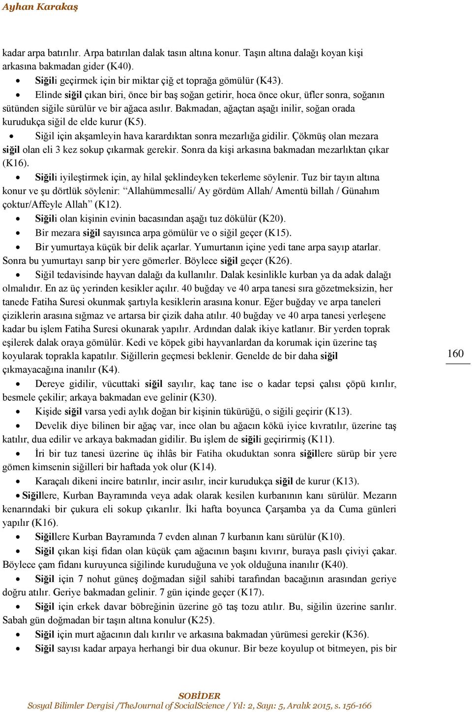 Bakmadan, ağaçtan aşağı inilir, soğan orada kurudukça siğil de elde kurur (K5). Siğil için akşamleyin hava karardıktan sonra mezarlığa gidilir.