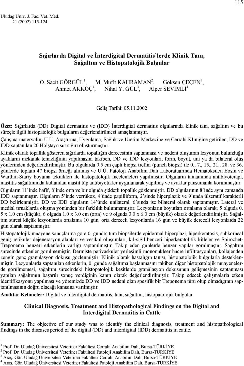 2002 Özet: Sığırlarda (DD) Digital dermatitis ve (IDD) İnterdigital dermatitis olgularında klinik tanı, sağaltım ve bu süreçle ilgili histopatolojik bulguların değerlendirilmesi amaçlanmıştır.