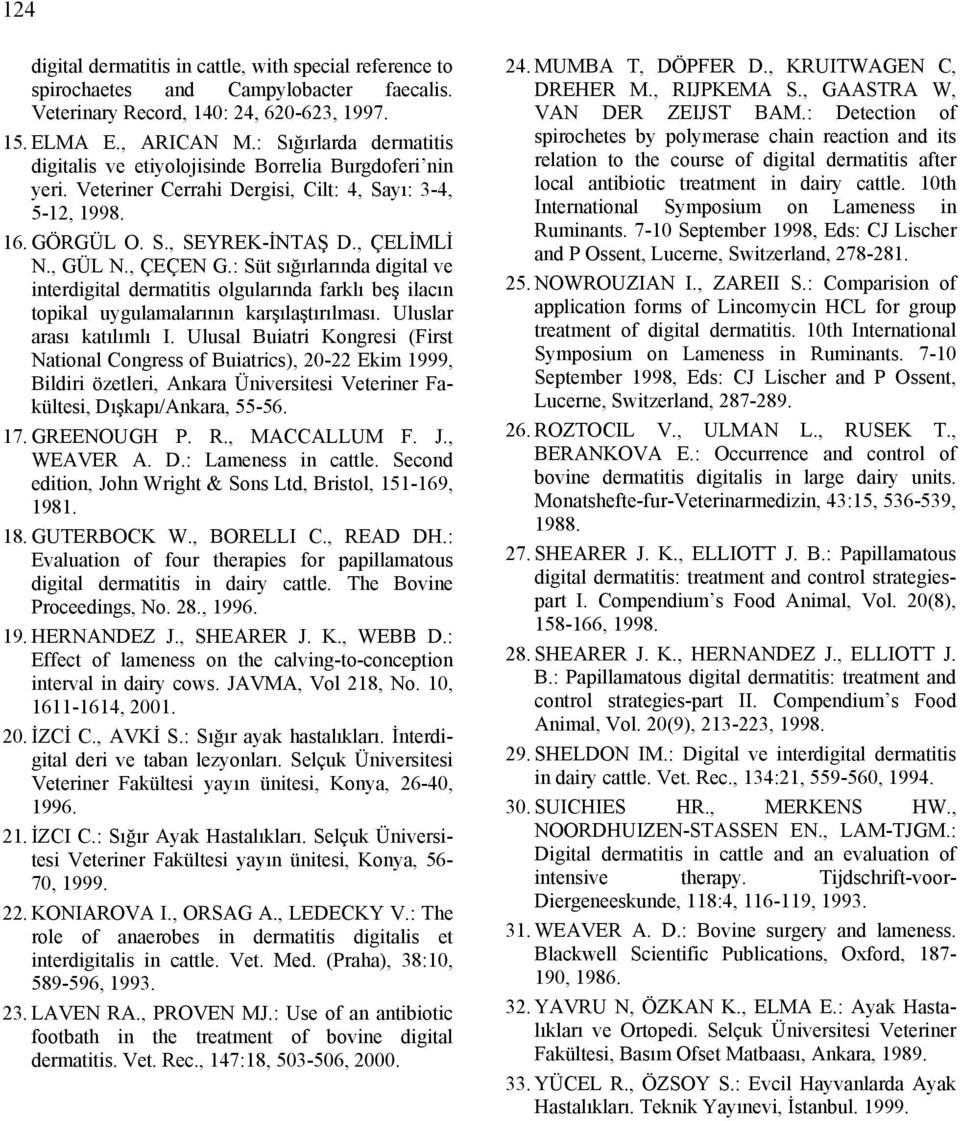 , ÇEÇEN G.: Süt sığırlarında digital ve interdigital dermatitis olgularında farklı beş ilacın topikal uygulamalarının karşılaştırılması. Uluslar arası katılımlı I.