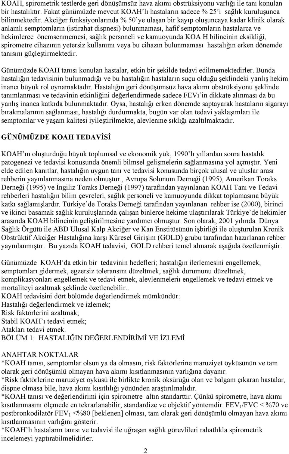 sağlık personeli ve kamuoyunda KOA H bilincinin eksikliği, spirometre cihazının yetersiz kullanımı veya bu cihazın bulunmaması hastalığın erken dönemde tanısını güçleştirmektedir.