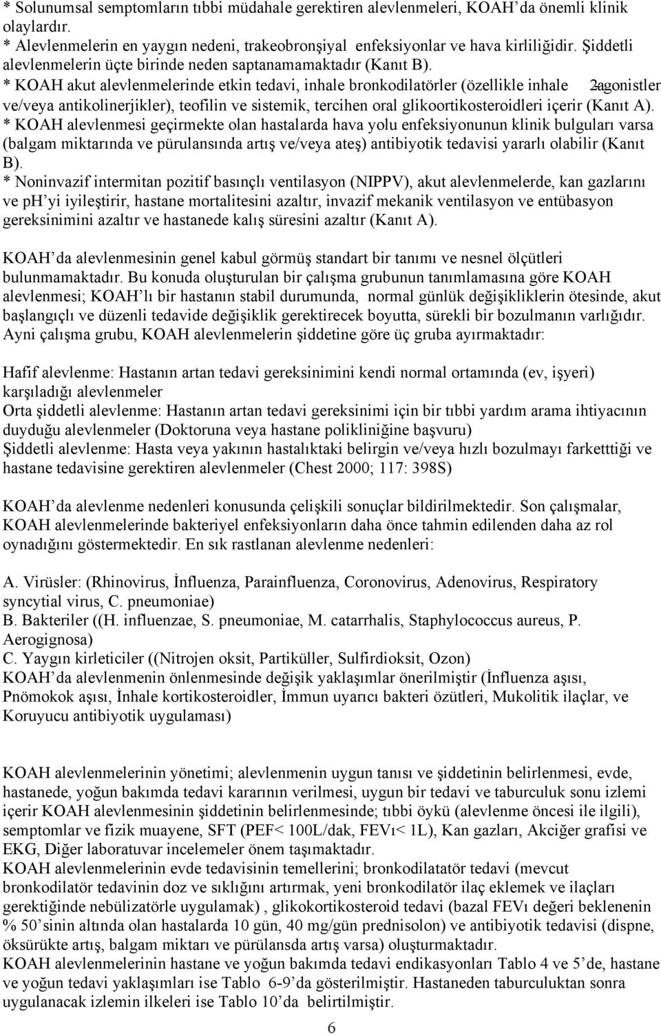 * KOAH akut alevlenmelerinde etkin tedavi, inhale bronkodilatörler (özellikle inhale 2-agonistler ve/veya antikolinerjikler), teofilin ve sistemik, tercihen oral glikoortikosteroidleri içerir (Kanıt