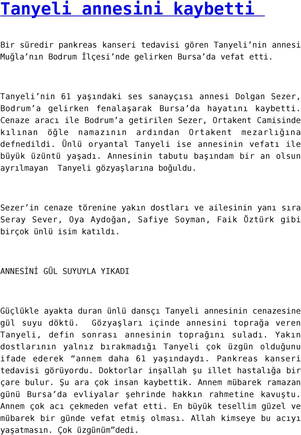 Cenaze aracı ile Bodrum a getirilen Sezer, Ortakent Camisinde kılınan öğle namazının ardından Ortakent mezarlığına defnedildi. Ünlü oryantal Tanyeli ise annesinin vefatı ile büyük üzüntü yaşadı.