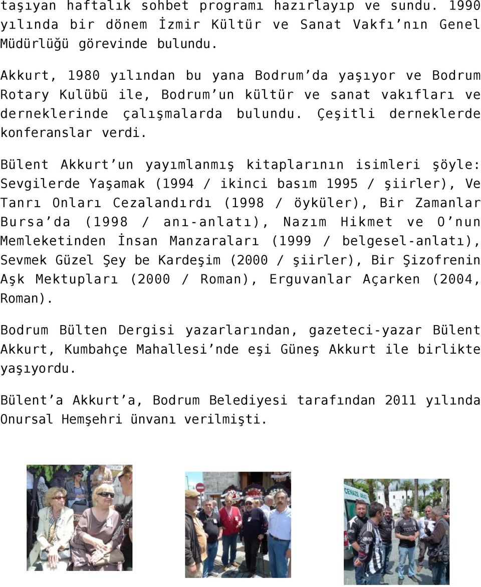 Bülent Akkurt un yayımlanmış kitaplarının isimleri şöyle: Sevgilerde Yaşamak (1994 / ikinci basım 1995 / şiirler), Ve Tanrı Onları Cezalandırdı (1998 / öyküler), Bir Zamanlar Bursa da (1998 /