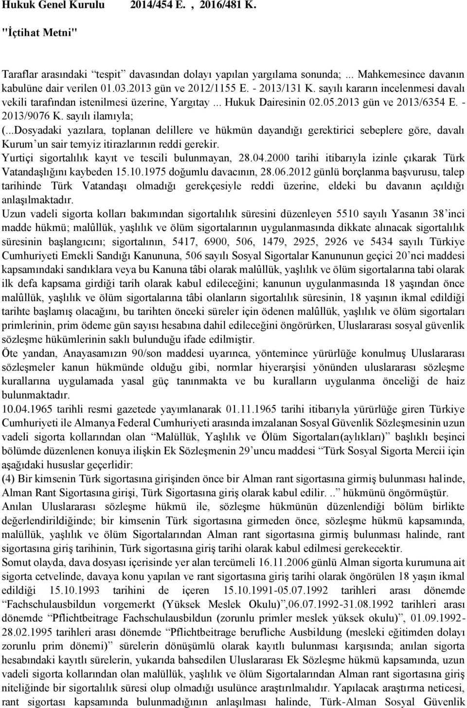 sayılı ilamıyla; (...Dosyadaki yazılara, toplanan delillere ve hükmün dayandığı gerektirici sebeplere göre, davalı Kurum un sair temyiz itirazlarının reddi gerekir.