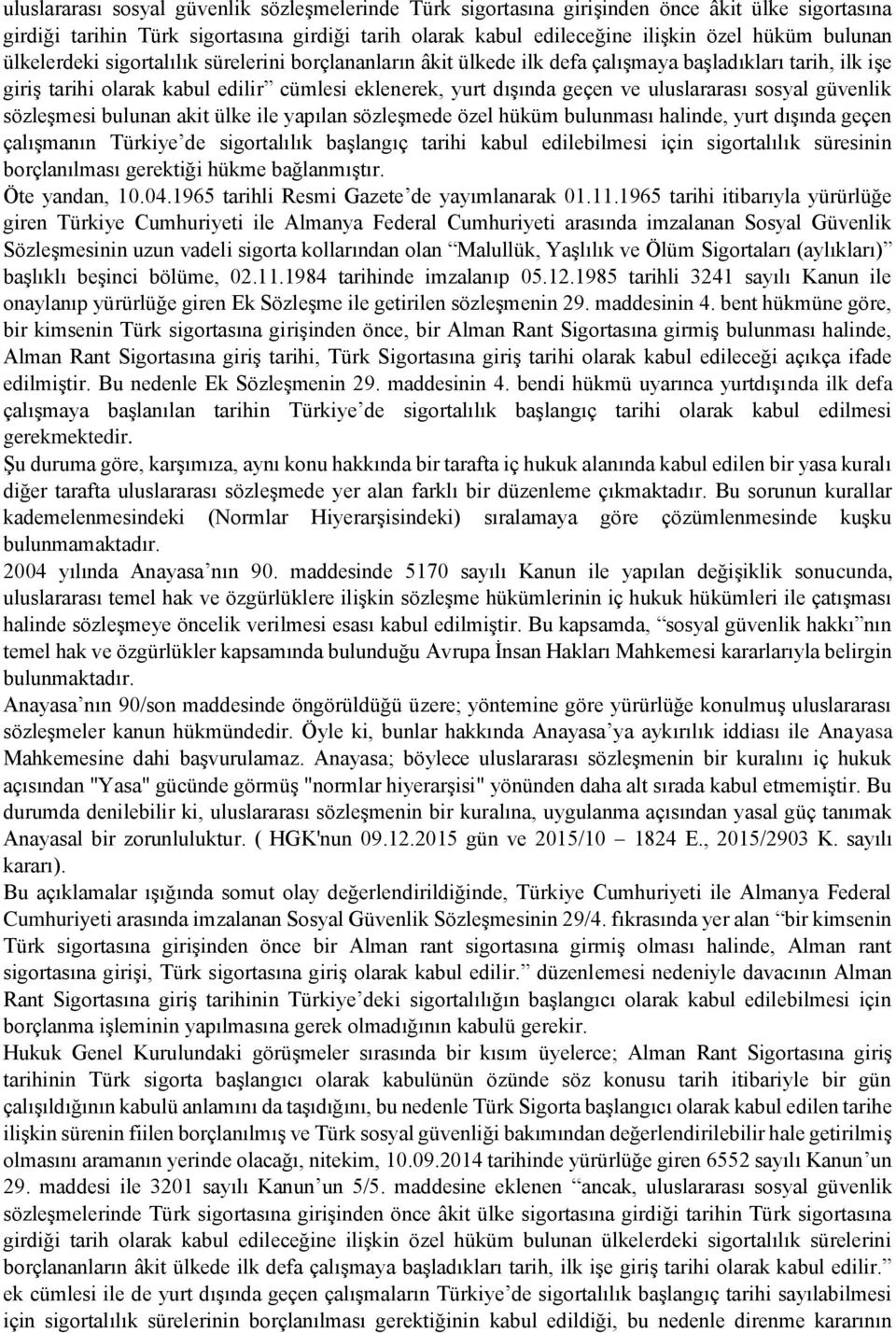 sosyal güvenlik sözleşmesi bulunan akit ülke ile yapılan sözleşmede özel hüküm bulunması halinde, yurt dışında geçen çalışmanın Türkiye de sigortalılık başlangıç tarihi kabul edilebilmesi için