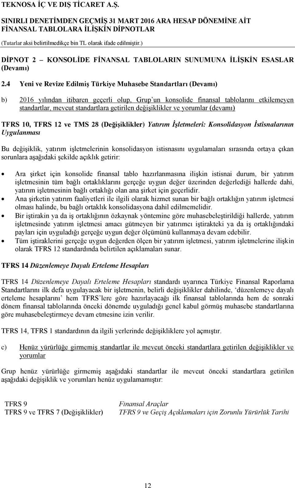 değişiklikler ve yorumlar (devamı) TFRS 10, TFRS 12 ve TMS 28 (Değişiklikler) Yatırım İşletmeleri: Konsolidasyon İstisnalarının Uygulanması Bu değişiklik, yatırım işletmelerinin konsolidasyon