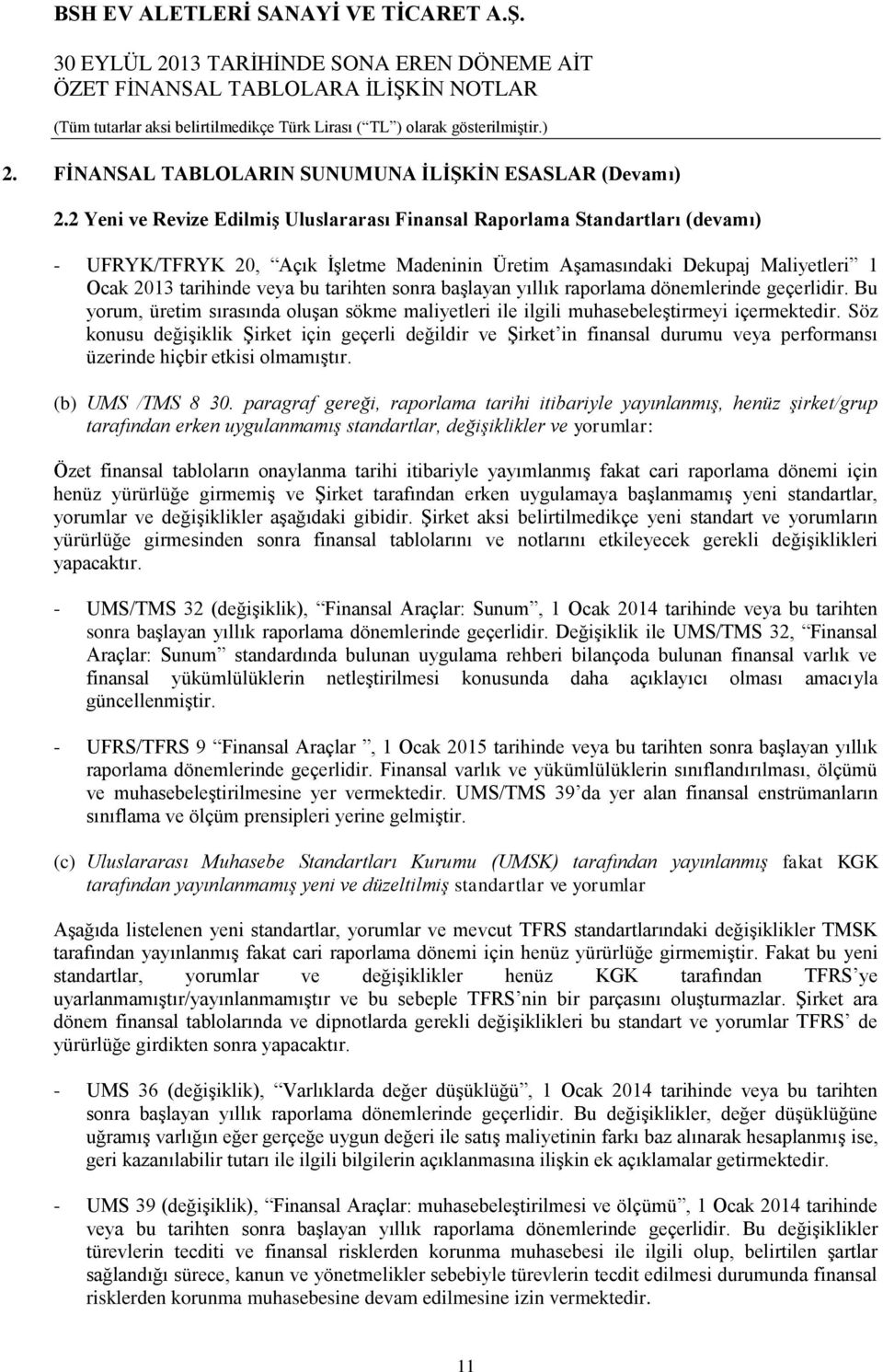 sonra başlayan yıllık raporlama dönemlerinde geçerlidir. Bu yorum, üretim sırasında oluşan sökme maliyetleri ile ilgili muhasebeleştirmeyi içermektedir.