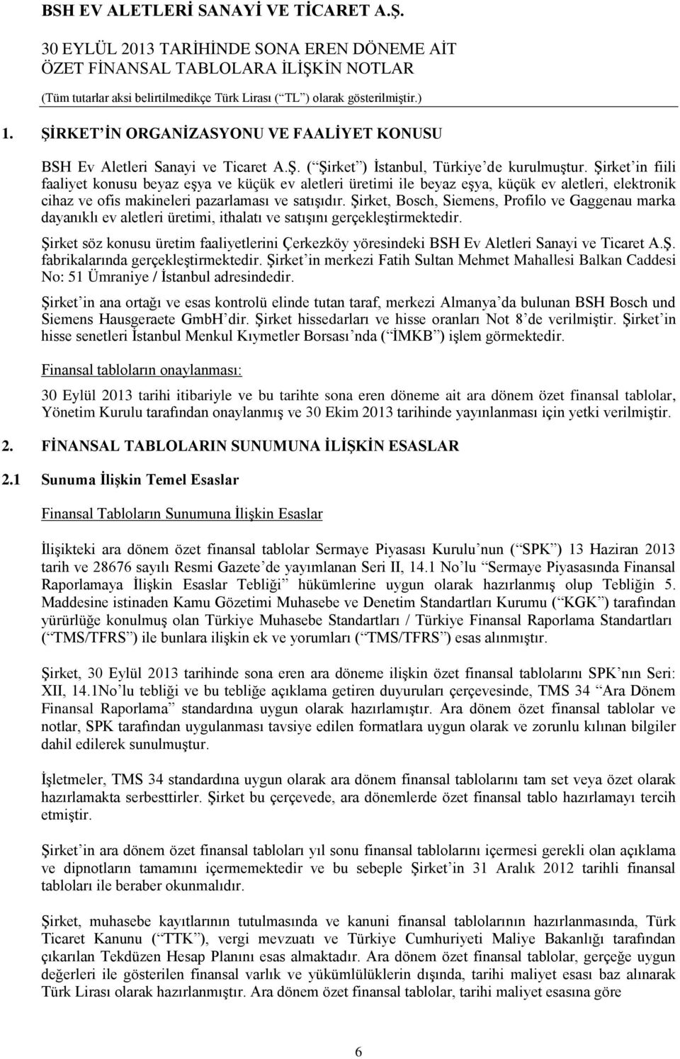 Şirket, Bosch, Siemens, Profilo ve Gaggenau marka dayanıklı ev aletleri üretimi, ithalatı ve satışını gerçekleştirmektedir.