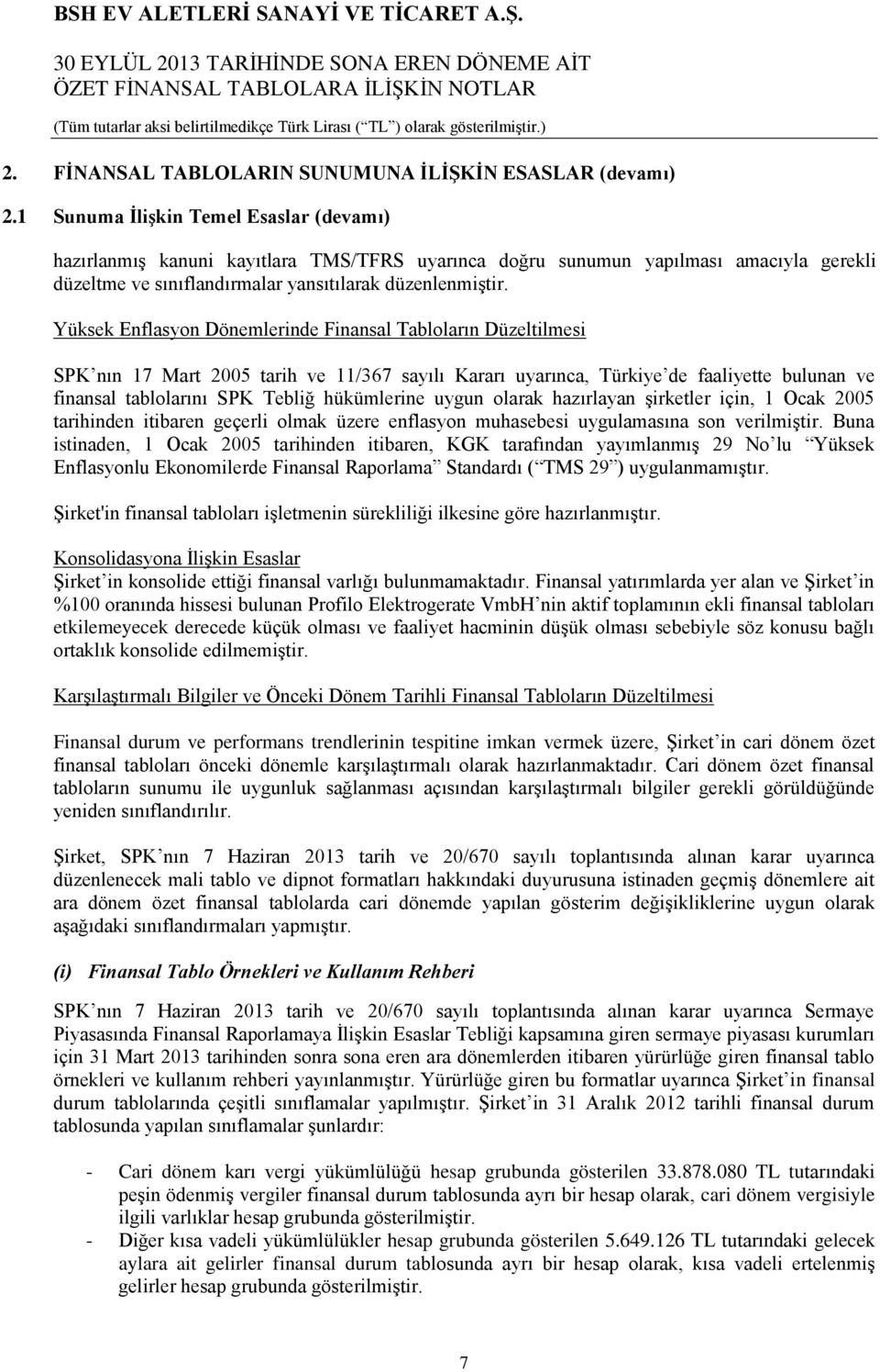 Yüksek Enflasyon Dönemlerinde Finansal Tabloların Düzeltilmesi SPK nın 17 Mart 2005 tarih ve 11/367 sayılı Kararı uyarınca, Türkiye de faaliyette bulunan ve finansal tablolarını SPK Tebliğ