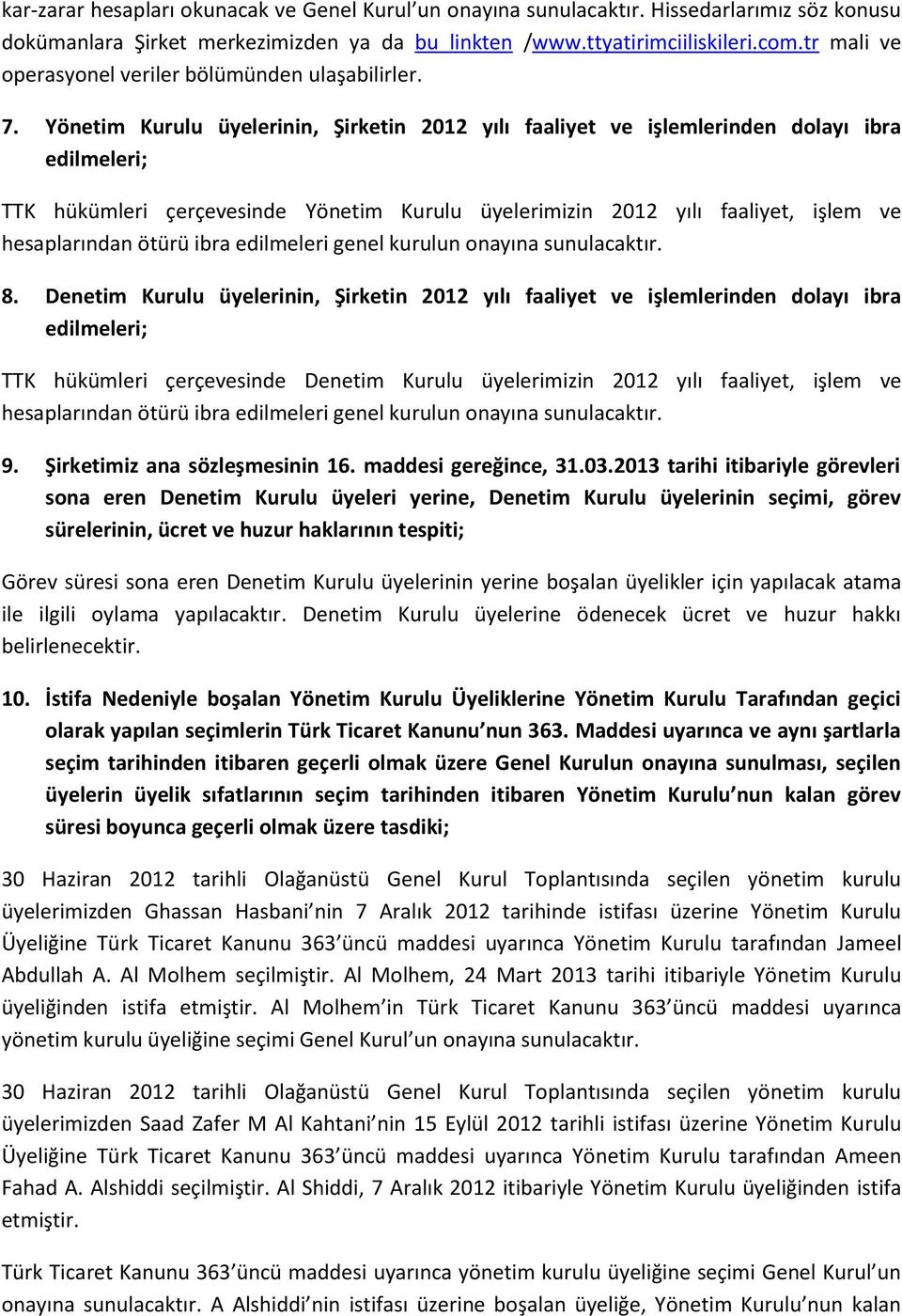 Yönetim Kurulu üyelerinin, Şirketin 2012 yılı faaliyet ve işlemlerinden dolayı ibra edilmeleri; TTK hükümleri çerçevesinde Yönetim Kurulu üyelerimizin 2012 yılı faaliyet, işlem ve hesaplarından ötürü