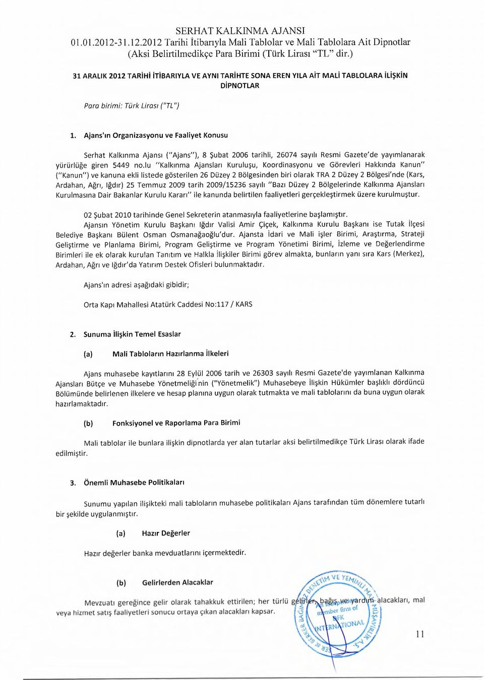 Ajans'ın Organizasyonu ve Faaliyet Konusu Serhat K alkınm a Ajansı ("A jans"), 8 Şubat 2006 ta rih li, 26074 sayılı Resm i G a zete 'd e yayım lanarak yürürlüğe giren 5449 no.