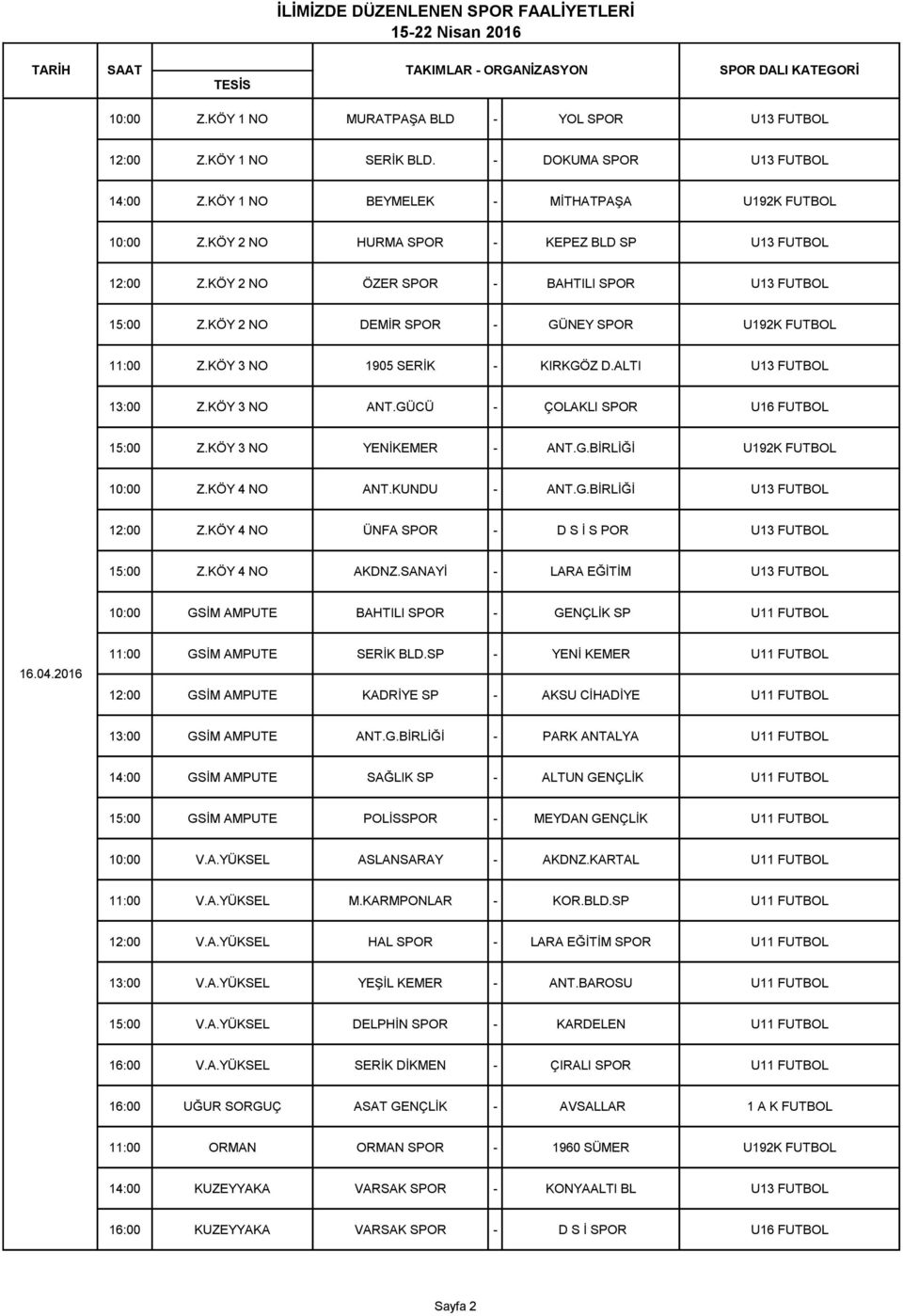 ALTI U13 FUTBOL 13:00 Z.KÖY 3 NO ANT.GÜCÜ - ÇOLAKLI SPOR U16 FUTBOL Z.KÖY 3 NO YENİKEMER - ANT.G.BİRLİĞİ U192K FUTBOL Z.KÖY 4 NO ANT.KUNDU - ANT.G.BİRLİĞİ U13 FUTBOL 12:00 Z.