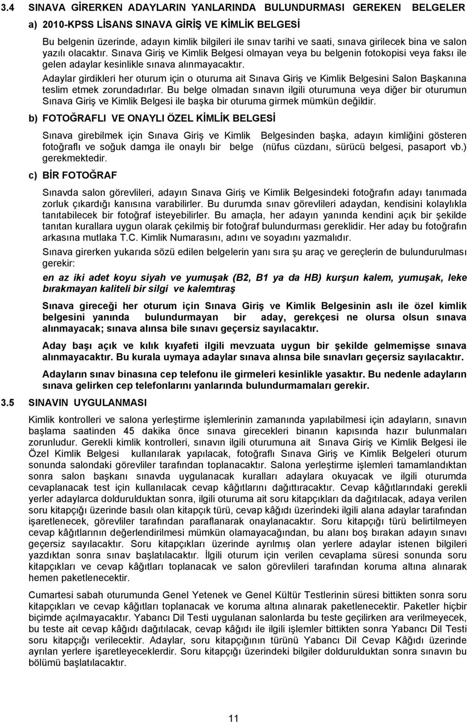 Adaylar girdikleri her oturum için o oturuma ait Sınava Giriş ve Kimlik Belgesini Salon Başkanına teslim etmek zorundadırlar.