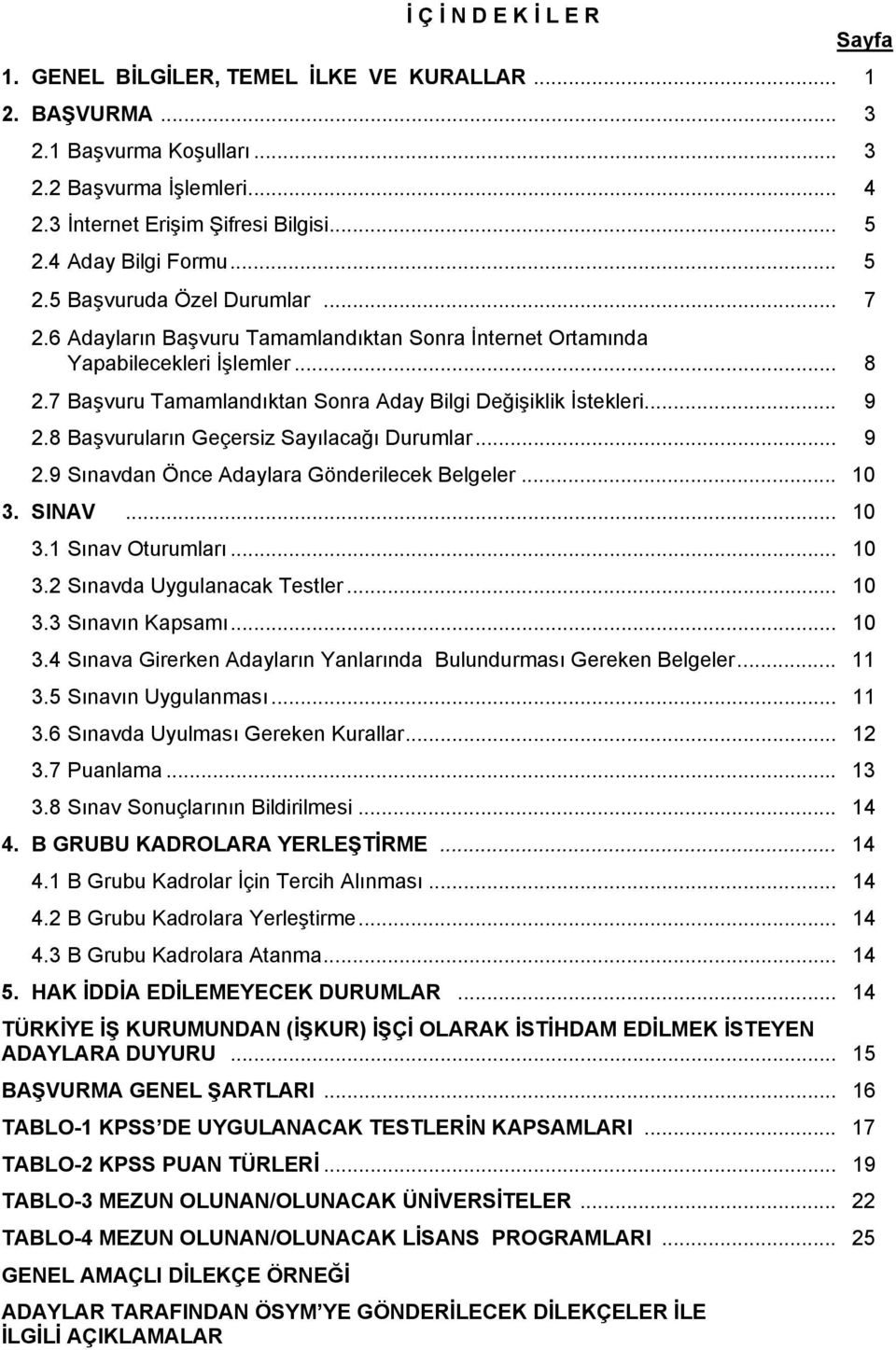 7 Başvuru Tamamlandıktan Sonra Aday Bilgi Değişiklik İstekleri... 9 2.8 Başvuruların Geçersiz Sayılacağı Durumlar... 9 2.9 Sınavdan Önce Adaylara Gönderilecek Belgeler... 10 3. SINAV... 10 3.1 Sınav Oturumları.