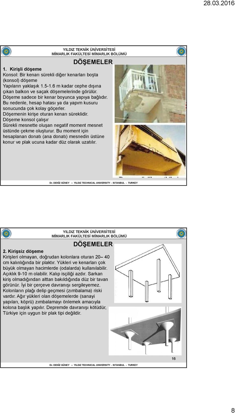 Döşeme konsol çalışır Sürekli mesnette oluşan negatif moment mesnet üstünde çekme oluşturur.