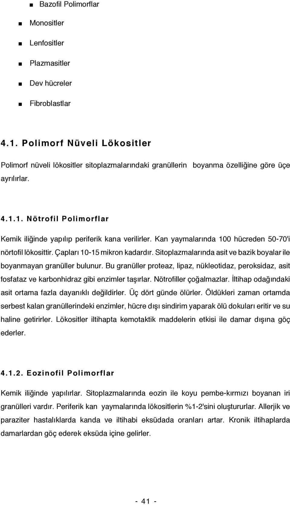 1. Nötrofil Polimorflar Kemik iliğinde yapılıp periferik kana verilirler. Kan yaymalarında 100 hücreden 50-70'i nörtofil lökosittir. Çapları 10-15 mikron kadardır.