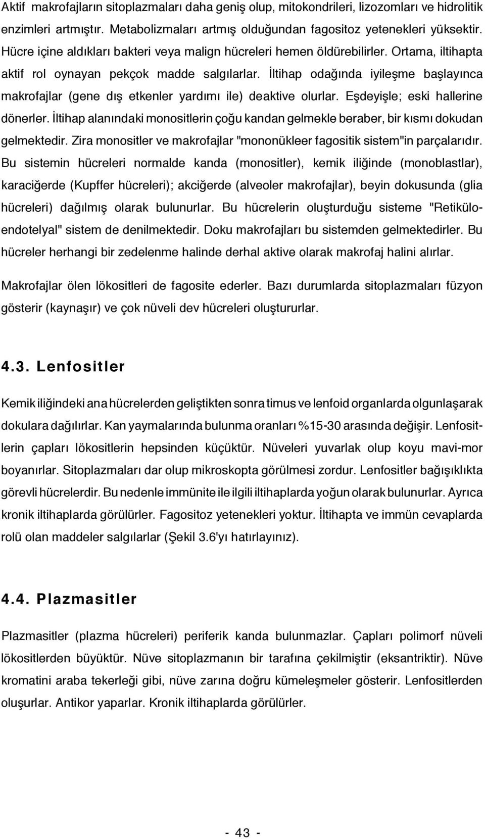 İltihap odağında iyileşme başlayınca makrofajlar (gene dış etkenler yardımı ile) deaktive olurlar. Eşdeyişle; eski hallerine dönerler.