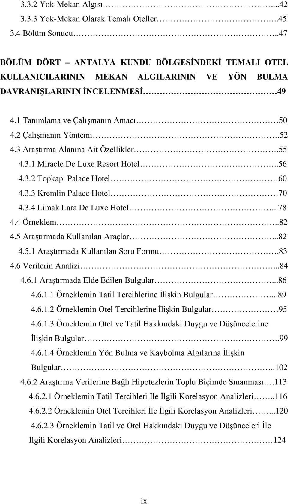 3 Araştırma Alanına Ait Özellikler.55 4.3.1 Miracle De Luxe Resort Hotel..56 4.3.2 Topkapı Palace Hotel 60 4.3.3 Kremlin Palace Hotel 70 4.3.4 Limak Lara De Luxe Hotel...78 4.4 Örneklem..82 4.