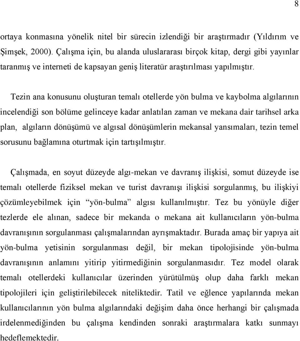 Tezin ana konusunu oluşturan temalı otellerde yön bulma ve kaybolma algılarının incelendiği son bölüme gelinceye kadar anlatılan zaman ve mekana dair tarihsel arka plan, algıların dönüşümü ve algısal