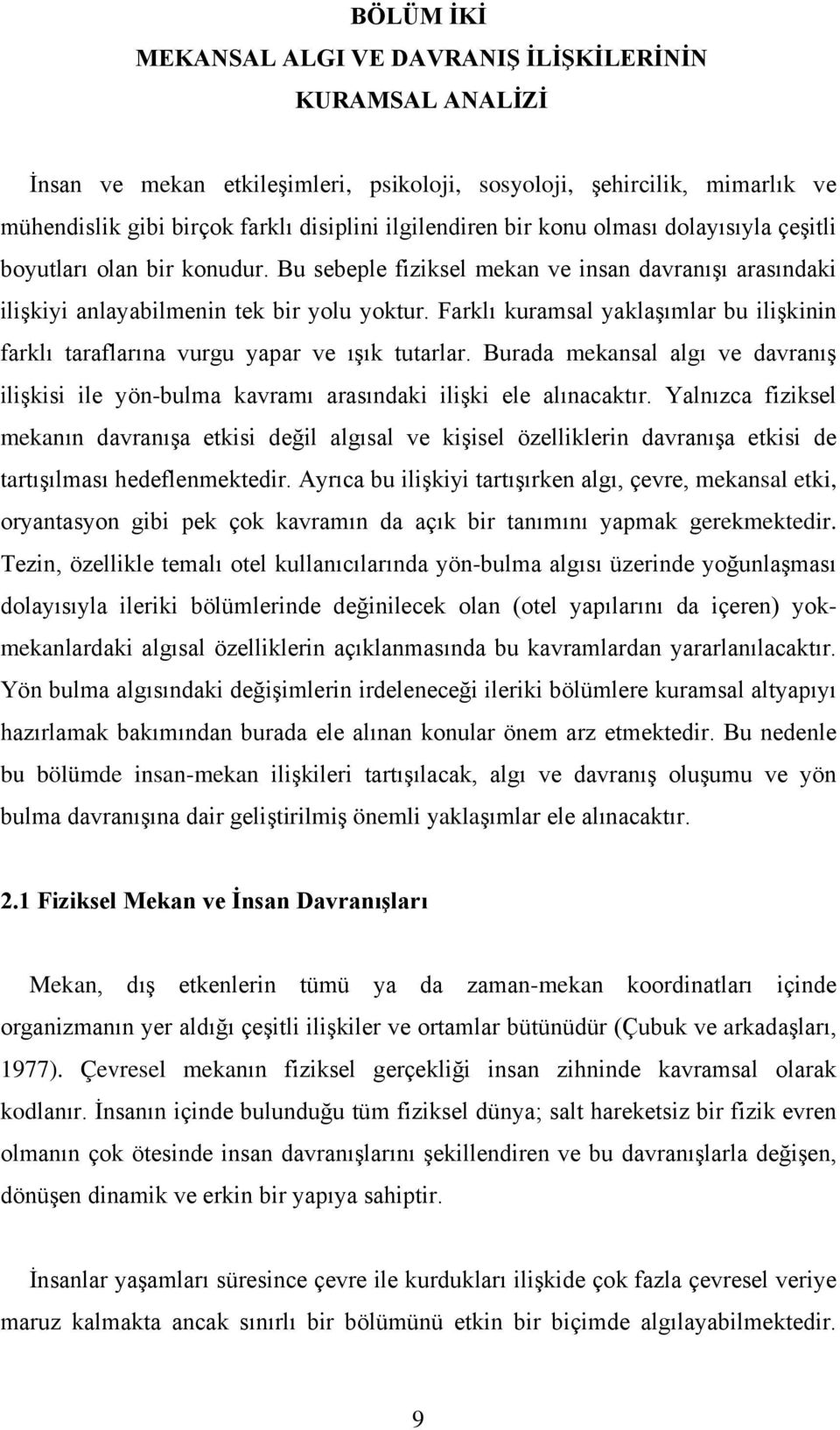 Farklı kuramsal yaklaşımlar bu ilişkinin farklı taraflarına vurgu yapar ve ışık tutarlar. Burada mekansal algı ve davranış ilişkisi ile yön-bulma kavramı arasındaki ilişki ele alınacaktır.