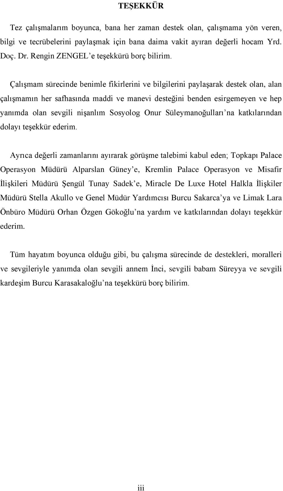 Çalışmam sürecinde benimle fikirlerini ve bilgilerini paylaşarak destek olan, alan çalışmamın her safhasında maddi ve manevi desteğini benden esirgemeyen ve hep yanımda olan sevgili nişanlım Sosyolog