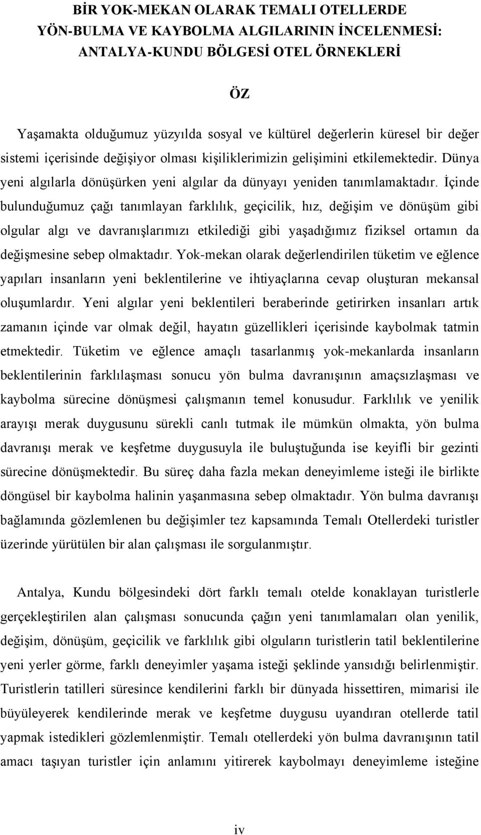 İçinde bulunduğumuz çağı tanımlayan farklılık, geçicilik, hız, değişim ve dönüşüm gibi olgular algı ve davranışlarımızı etkilediği gibi yaşadığımız fiziksel ortamın da değişmesine sebep olmaktadır.