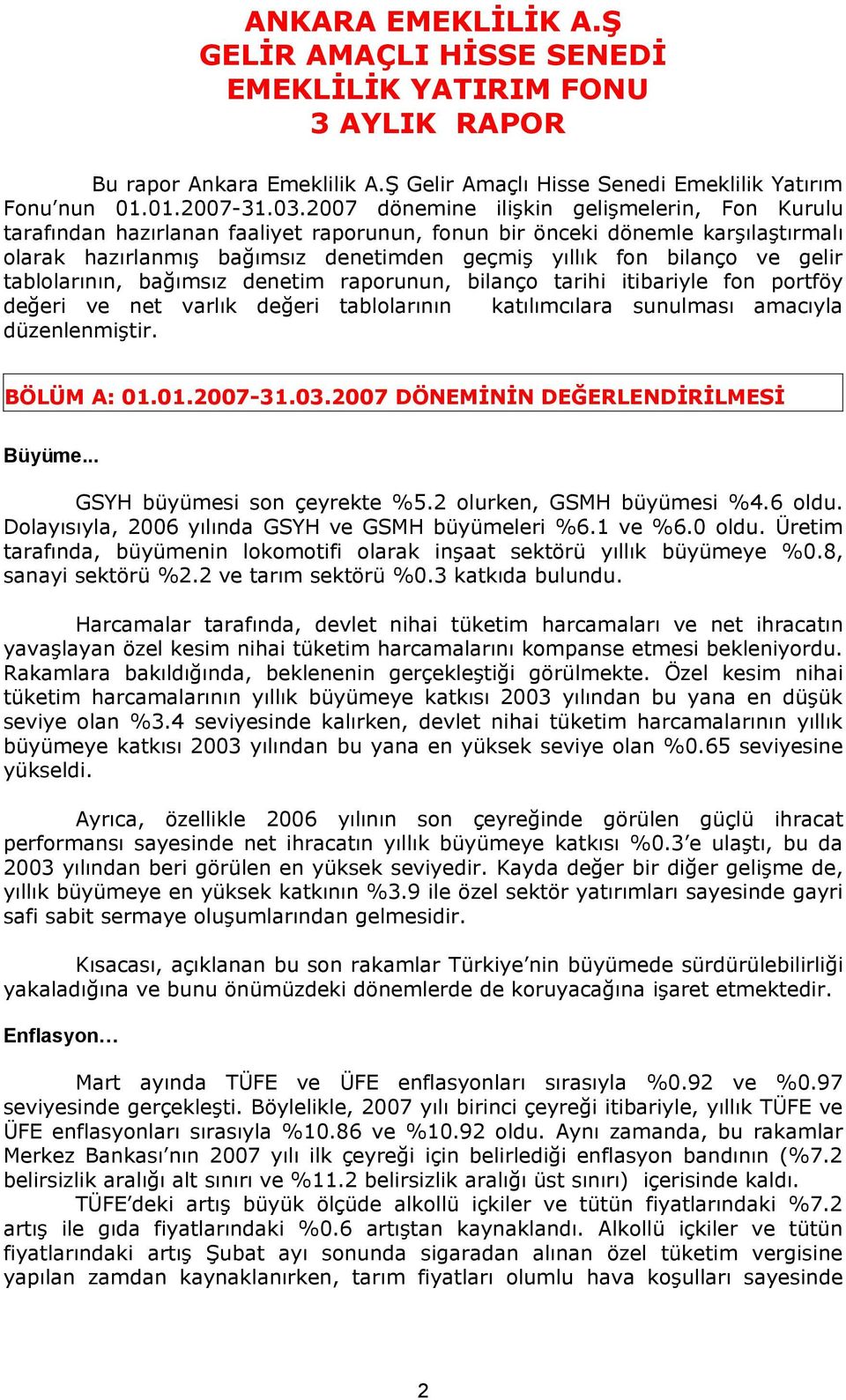 gelir tablolarının, bağımsız denetim raporunun, bilanço tarihi itibariyle fon portföy değeri ve net varlık değeri tablolarının katılımcılara sunulması amacıyla düzenlenmiştir. BÖLÜM A: 01.01.2007-31.