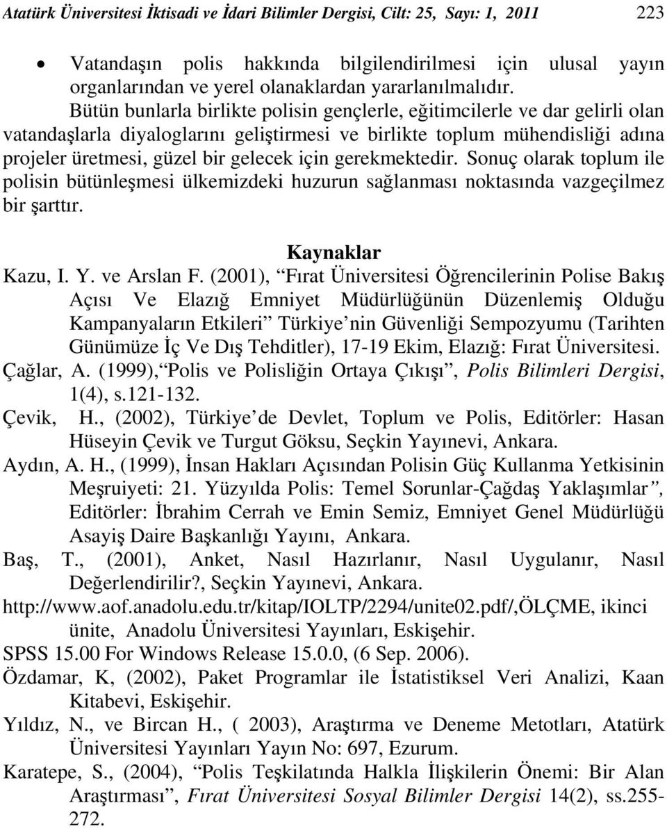 Bütün bunlarla birlikte polisin gençlerle, eğitimcilerle ve dar gelirli olan vatandaşlarla diyaloglarını geliştirmesi ve birlikte toplum mühendisliği adına projeler üretmesi, güzel bir gelecek için