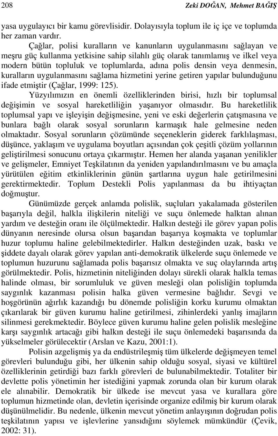 densin veya denmesin, kuralların uygulanmasını sağlama hizmetini yerine getiren yapılar bulunduğunu ifade etmiştir (Çağlar, 1999: 125).