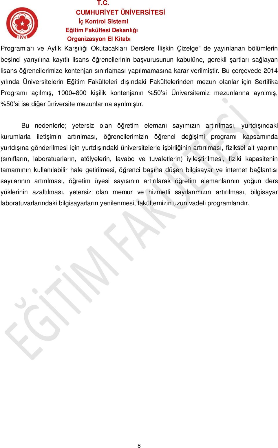 Bu çerçevede 2014 yılında Üniversitelerin Eğitim Fakülteleri dışındaki Fakültelerinden mezun olanlar için Sertifika Programı açılmış, 1000+800 kişilik kontenjanın %50 si Üniversitemiz mezunlarına