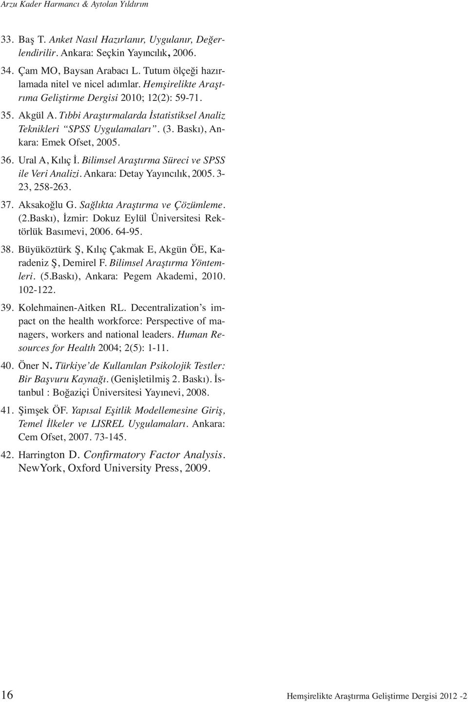Baskı), Ankara: Emek Ofset, 2005. 36. Ural A, Kılıç İ. Bilimsel Araştırma Süreci ve SPSS ile Veri Analizi. Ankara: Detay Yayıncılık, 2005. 3-23, 258-263. 37. Aksakoğlu G.