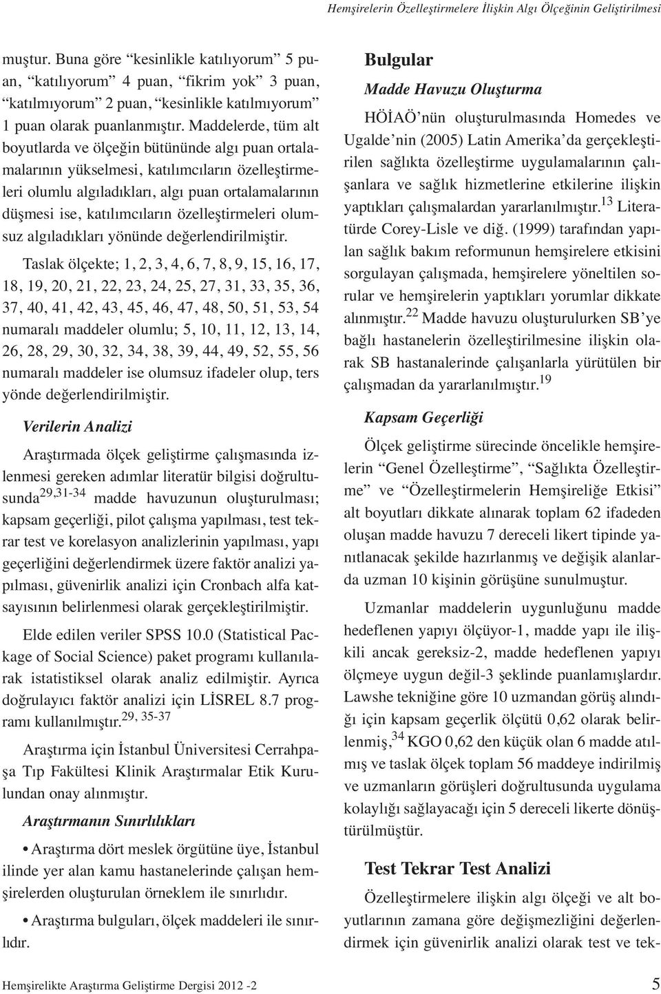 Maddelerde, tüm alt boyutlarda ve ölçeğin bütününde algı puan ortalamalarının yükselmesi, katılımcıların özelleştirmeleri olumlu algıladıkları, algı puan ortalamalarının düşmesi ise, katılımcıların